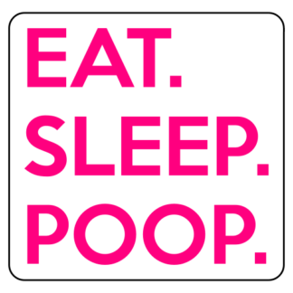 Eat. Sleep. Poop. Sticker (Hot Pink)